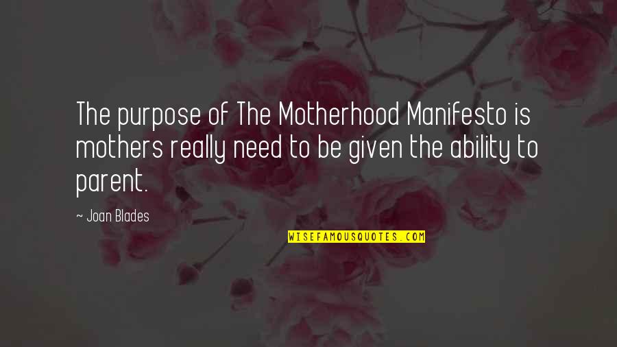 Manifesto Quotes By Joan Blades: The purpose of The Motherhood Manifesto is mothers