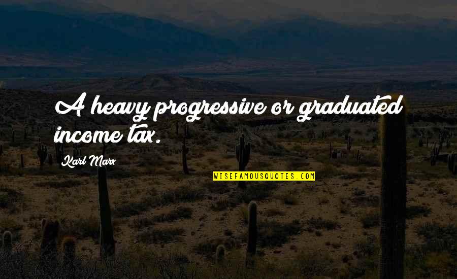 Manifesto Quotes By Karl Marx: A heavy progressive or graduated income tax.