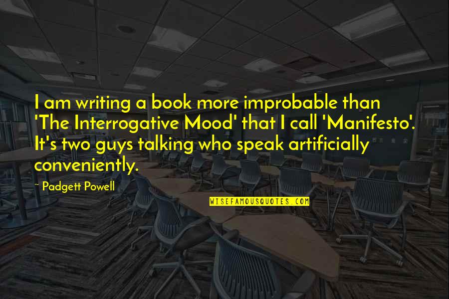 Manifesto Quotes By Padgett Powell: I am writing a book more improbable than