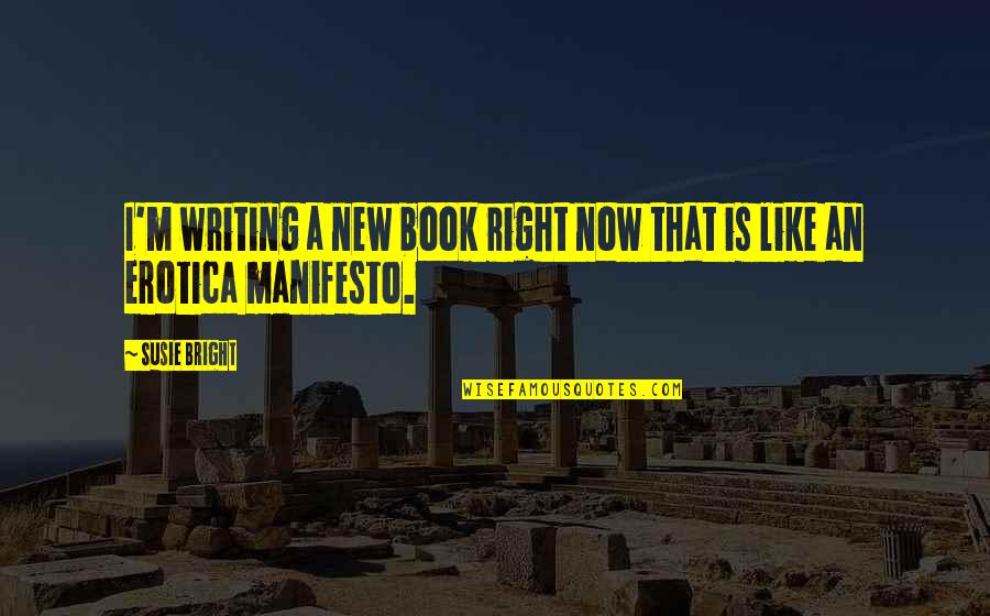 Manifesto Quotes By Susie Bright: I'm writing a new book right now that