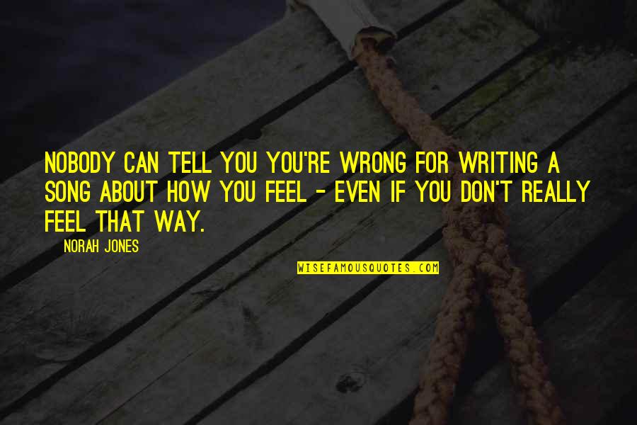 Manifestos De Corte Quotes By Norah Jones: Nobody can tell you you're wrong for writing Manifestos De Corte Quotes By Norah Jones: Nobody can tell you you're wrong for writing