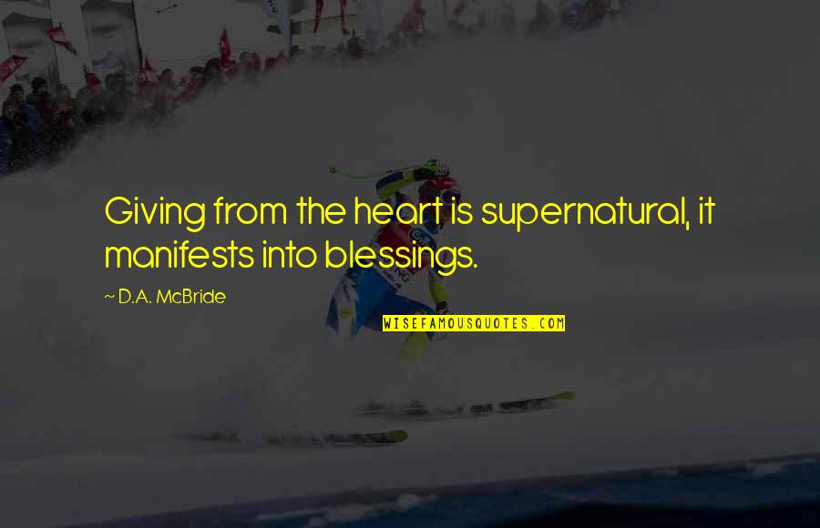 Manifests Quotes By D.A. McBride: Giving from the heart is supernatural, it manifests