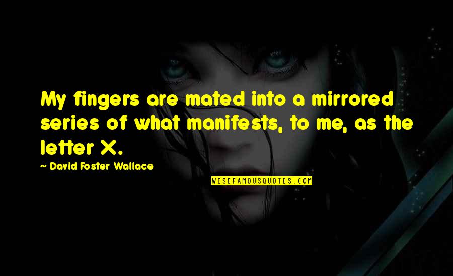 Manifests Quotes By David Foster Wallace: My fingers are mated into a mirrored series