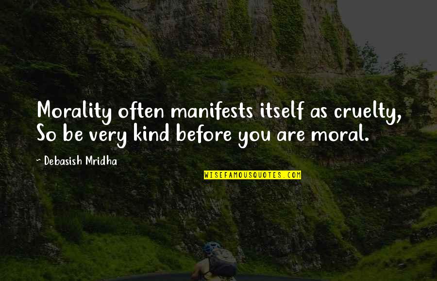 Manifests Quotes By Debasish Mridha: Morality often manifests itself as cruelty, So be