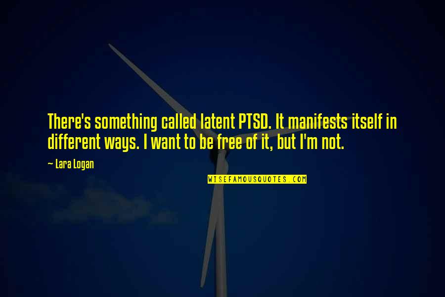 Manifests Quotes By Lara Logan: There's something called latent PTSD. It manifests itself