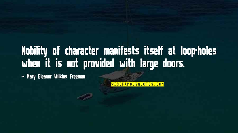 Manifests Quotes By Mary Eleanor Wilkins Freeman: Nobility of character manifests itself at loop-holes when