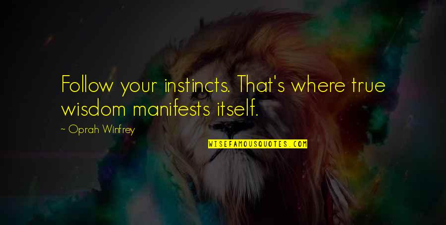Manifests Quotes By Oprah Winfrey: Follow your instincts. That's where true wisdom manifests