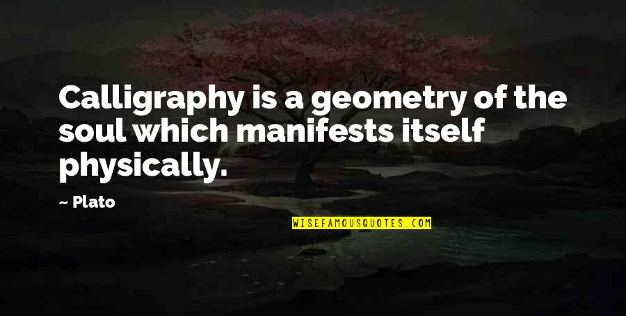 Manifests Quotes By Plato: Calligraphy is a geometry of the soul which