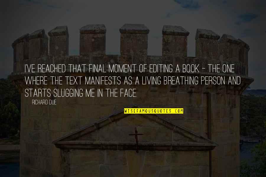 Manifests Quotes By Richard Due: I've reached that final moment of editing a