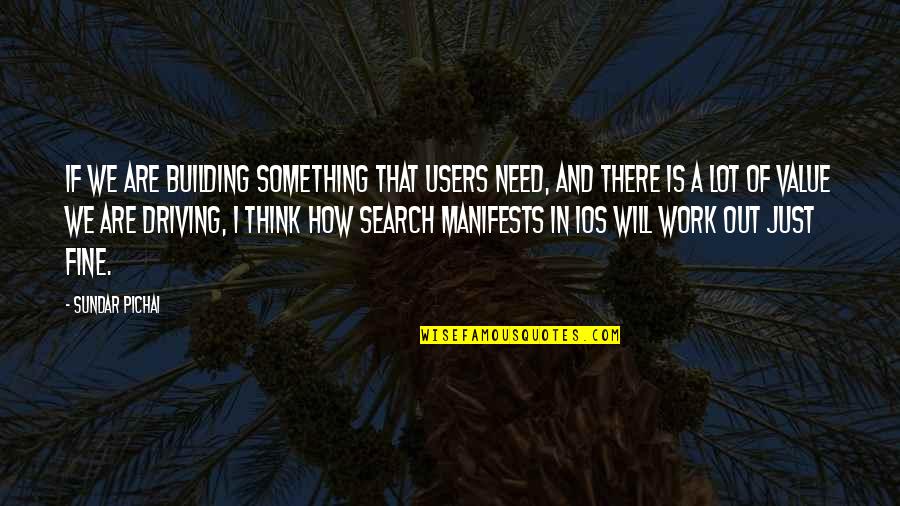 Manifests Quotes By Sundar Pichai: If we are building something that users need,