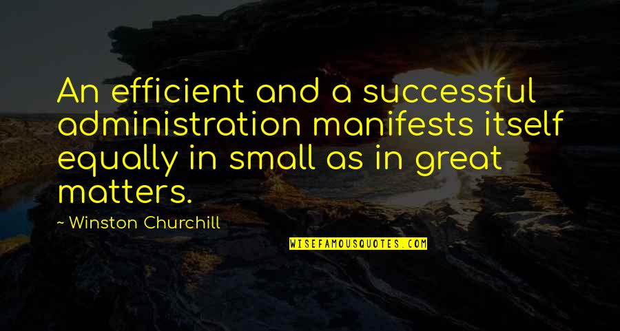 Manifests Quotes By Winston Churchill: An efficient and a successful administration manifests itself