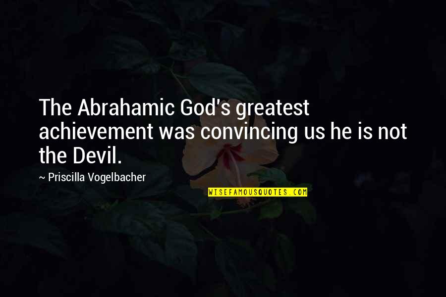 Manifiestan In English Quotes By Priscilla Vogelbacher: The Abrahamic God's greatest achievement was convincing us Manifiestan In English Quotes By Priscilla Vogelbacher: The Abrahamic God's greatest achievement was convincing us