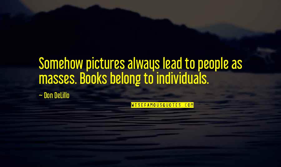 Manifiestos Ace Quotes By Don DeLillo: Somehow pictures always lead to people as masses.