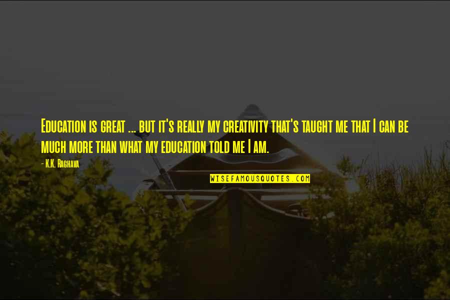 Manifiestos Ace Quotes By K.K. Raghava: Education is great ... but it's really my Manifiestos Ace Quotes By K.K. Raghava: Education is great ... but it's really my