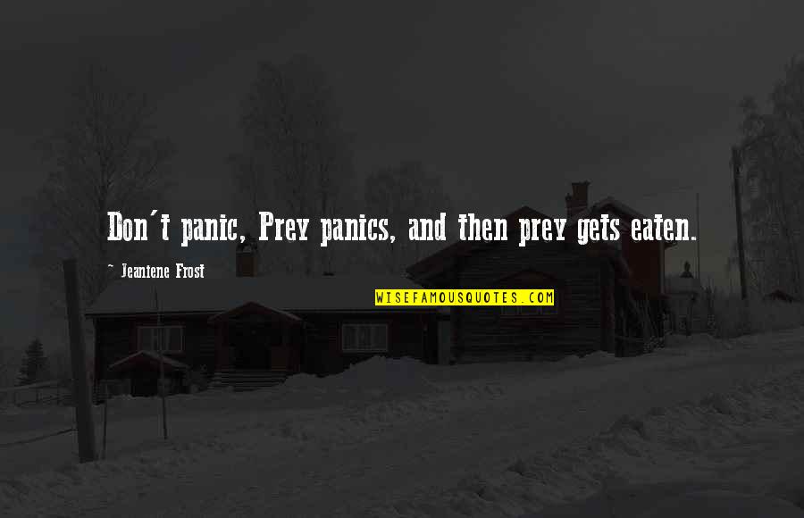 Manigas Ka Quotes By Jeaniene Frost: Don't panic, Prey panics, and then prey gets Manigas Ka Quotes By Jeaniene Frost: Don't panic, Prey panics, and then prey gets