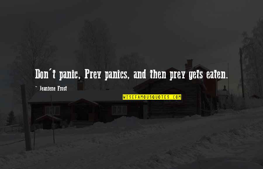 Manigas Ka Quotes By Jeaniene Frost: Don't panic, Prey panics, and then prey gets