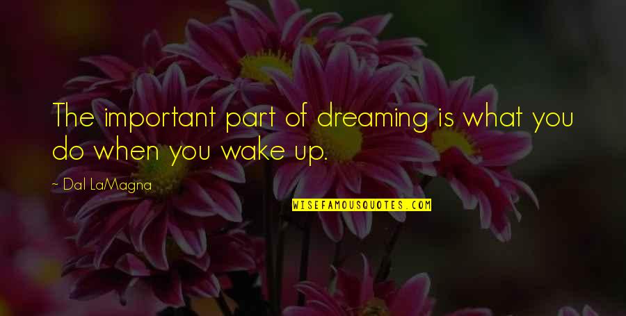 Manigat Mirlande Quotes By Dal LaMagna: The important part of dreaming is what you