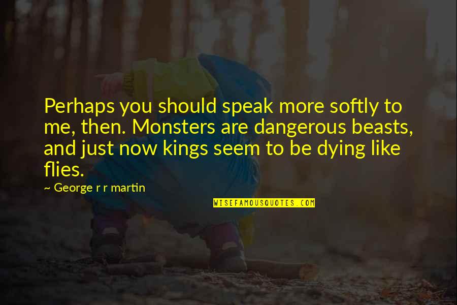 Manigault House Quotes By George R R Martin: Perhaps you should speak more softly to me, Manigault House Quotes By George R R Martin: Perhaps you should speak more softly to me,