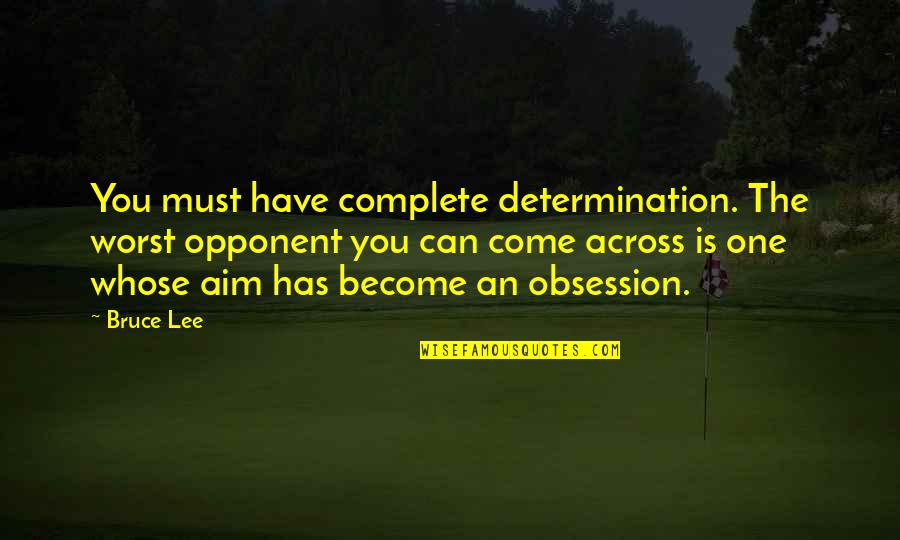 Manigault Institute Quotes By Bruce Lee: You must have complete determination. The worst opponent