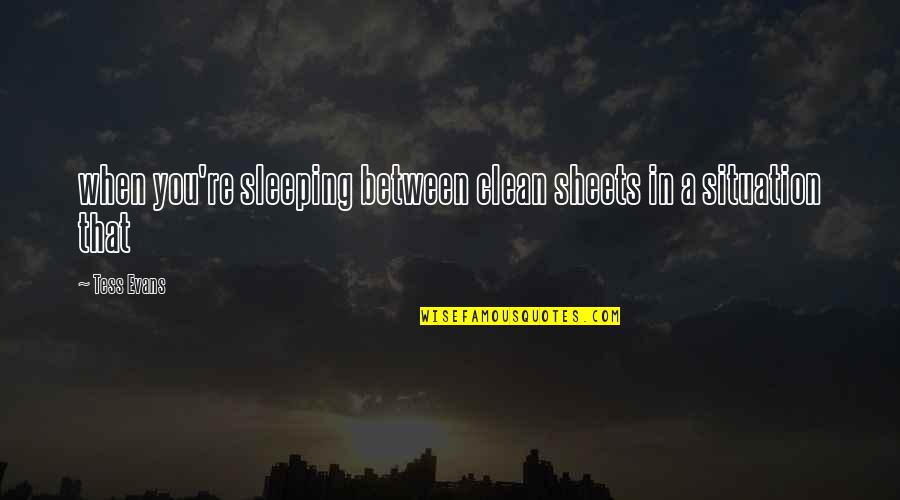 Manigault Institute Quotes By Tess Evans: when you're sleeping between clean sheets in a