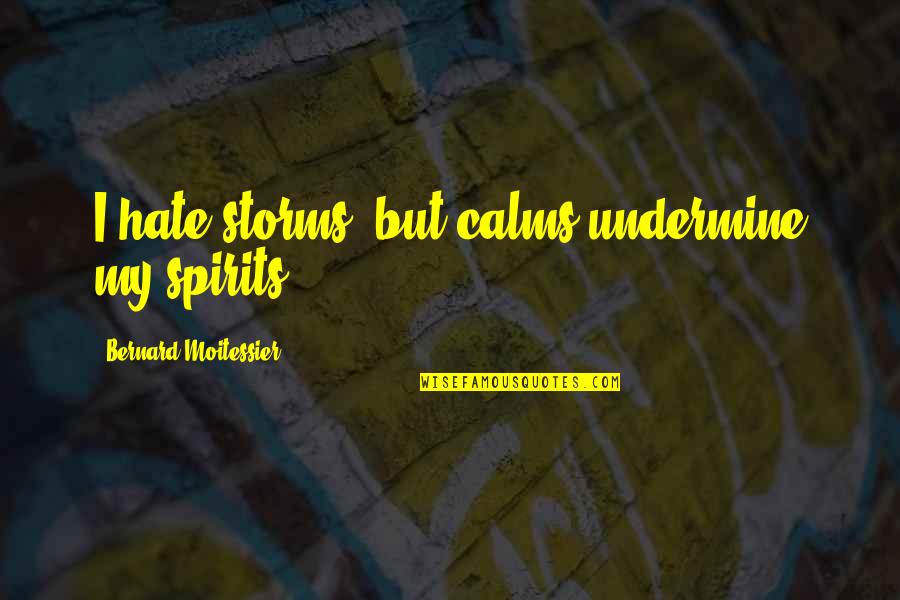 Manigault Quotes By Bernard Moitessier: I hate storms, but calms undermine my spirits. Manigault Quotes By Bernard Moitessier: I hate storms, but calms undermine my spirits.
