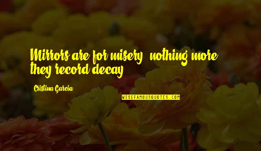 Manija En Quotes By Cristina Garcia: Mirrors are for misery, nothing more ... they Manija En Quotes By Cristina Garcia: Mirrors are for misery, nothing more ... they