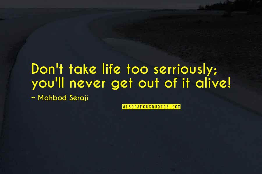 Manija En Quotes By Mahbod Seraji: Don't take life too serriously; you'll never get