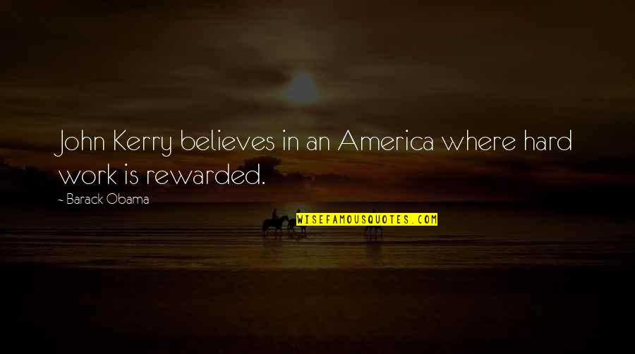 Manik Malhotra Quotes By Barack Obama: John Kerry believes in an America where hard