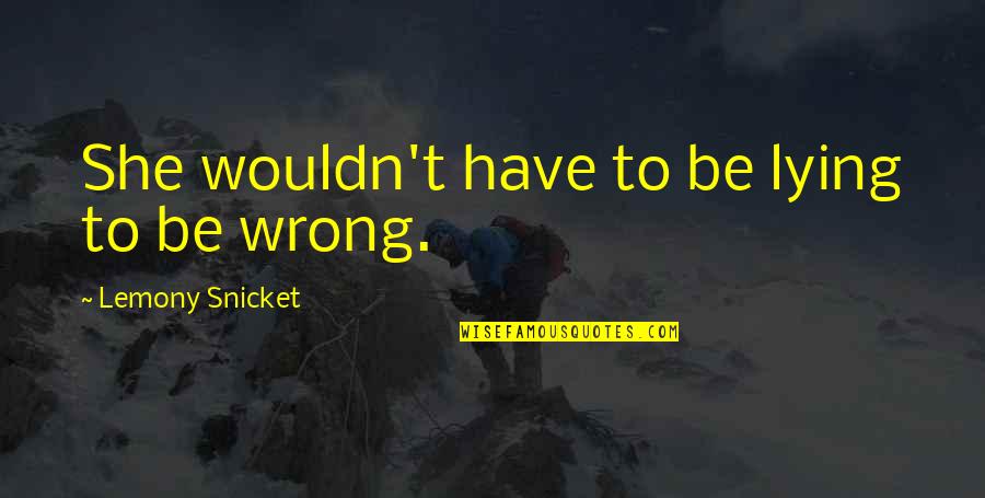Manik N Nandini Quotes By Lemony Snicket: She wouldn't have to be lying to be Manik N Nandini Quotes By Lemony Snicket: She wouldn't have to be lying to be