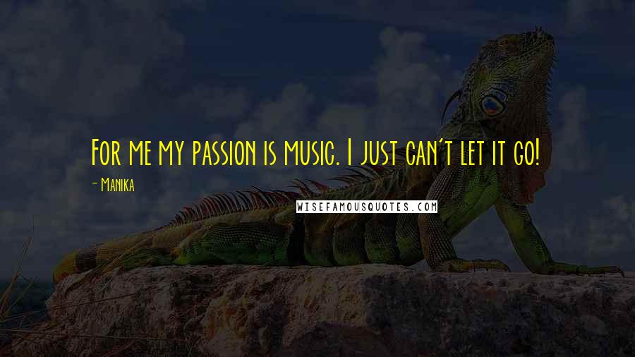 Manika quotes: For me my passion is music. I just can't let it go!