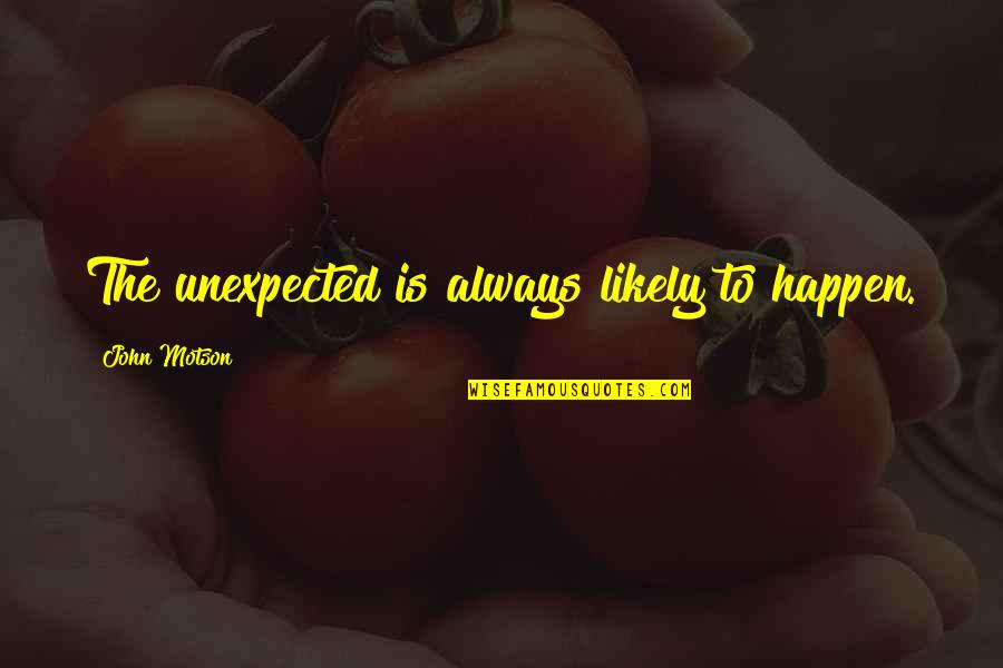 Manikas Group Quotes By John Motson: The unexpected is always likely to happen. Manikas Group Quotes By John Motson: The unexpected is always likely to happen.