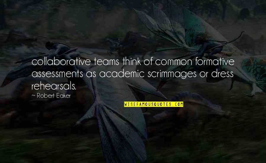 Maniklal Shrestha Quotes By Robert Eaker: collaborative teams think of common formative assessments as Maniklal Shrestha Quotes By Robert Eaker: collaborative teams think of common formative assessments as
