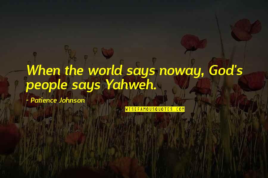 Manikowski Cuxhaven Quotes By Patience Johnson: When the world says noway, God's people says Manikowski Cuxhaven Quotes By Patience Johnson: When the world says noway, God's people says