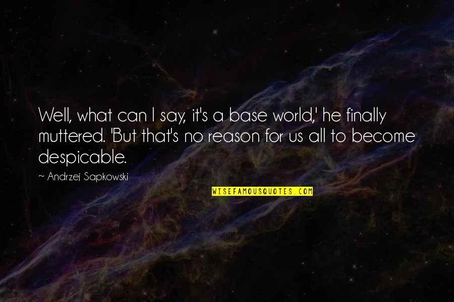 Manikyakallu Quotes By Andrzej Sapkowski: Well, what can I say, it's a base Manikyakallu Quotes By Andrzej Sapkowski: Well, what can I say, it's a base