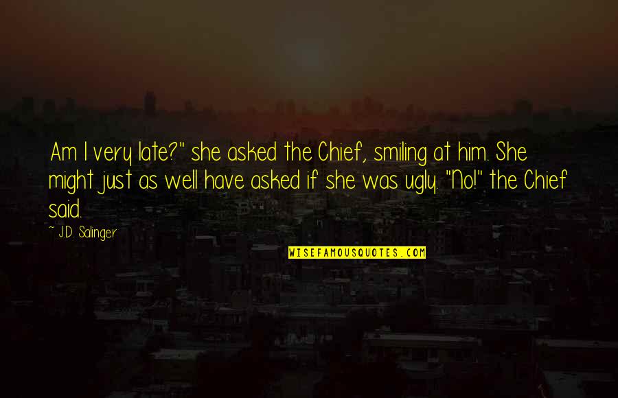 Manikyakallu Quotes By J.D. Salinger: Am I very late?" she asked the Chief, Manikyakallu Quotes By J.D. Salinger: Am I very late?" she asked the Chief,