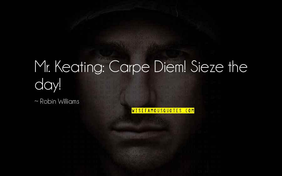 Manikyakallu Quotes By Robin Williams: Mr. Keating: Carpe Diem! Sieze the day! Manikyakallu Quotes By Robin Williams: Mr. Keating: Carpe Diem! Sieze the day!