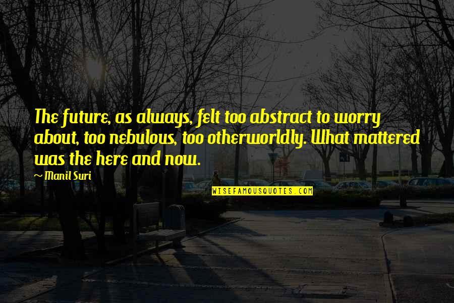 Manil Suri Quotes By Manil Suri: The future, as always, felt too abstract to