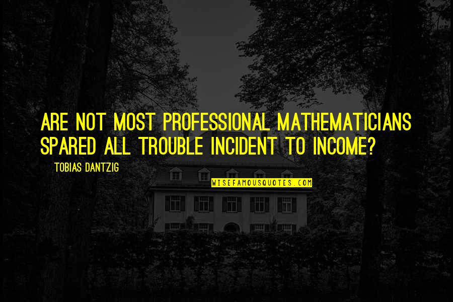 Manila Girl Quotes By Tobias Dantzig: Are not most professional mathematicians spared all trouble