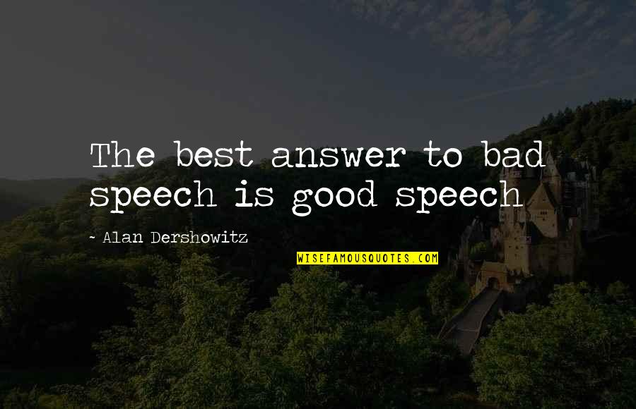 Manilal Patel Quotes By Alan Dershowitz: The best answer to bad speech is good Manilal Patel Quotes By Alan Dershowitz: The best answer to bad speech is good