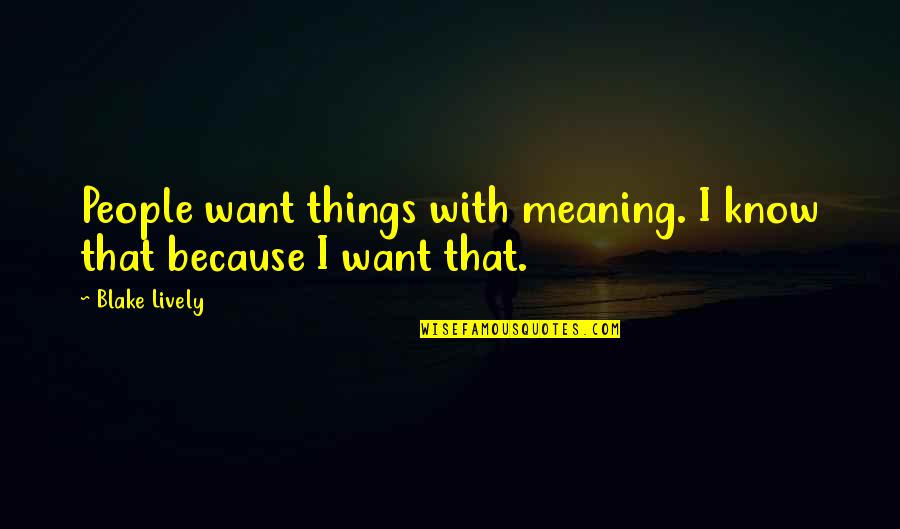 Maniler 4 Quotes By Blake Lively: People want things with meaning. I know that
