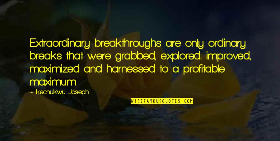 Manilla Quotes By Ikechukwu Joseph: Extraordinary breakthroughs are only ordinary breaks that were