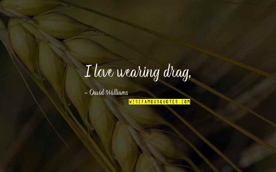 Manillas Con Quotes By David Walliams: I love wearing drag. Manillas Con Quotes By David Walliams: I love wearing drag.