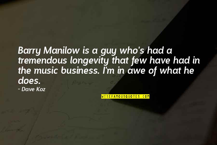 Manilow Barry Quotes By Dave Koz: Barry Manilow is a guy who's had a
