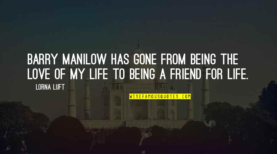 Manilow Barry Quotes By Lorna Luft: Barry Manilow has gone from being the love