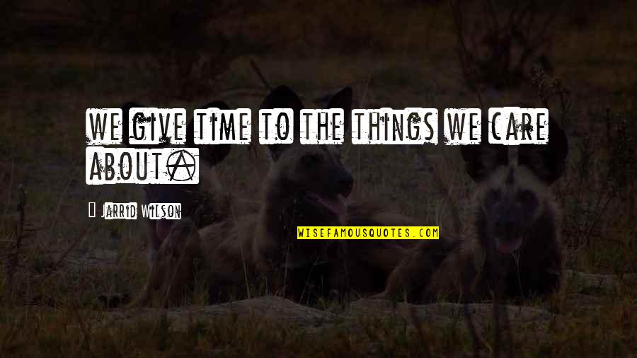 Manilow Suites Quotes By Jarrid Wilson: we give time to the things we care