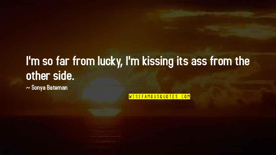 Manilow Suites Quotes By Sonya Bateman: I'm so far from lucky, I'm kissing its