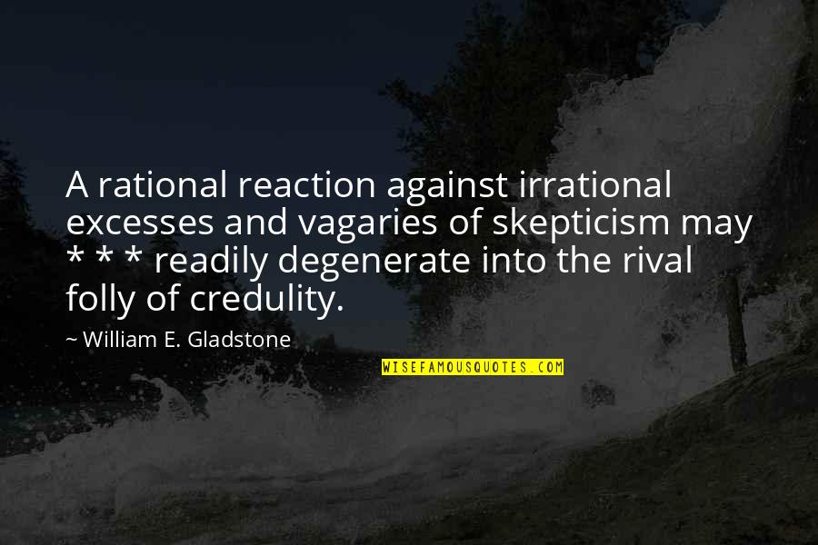 Manilow Suites Quotes By William E. Gladstone: A rational reaction against irrational excesses and vagaries