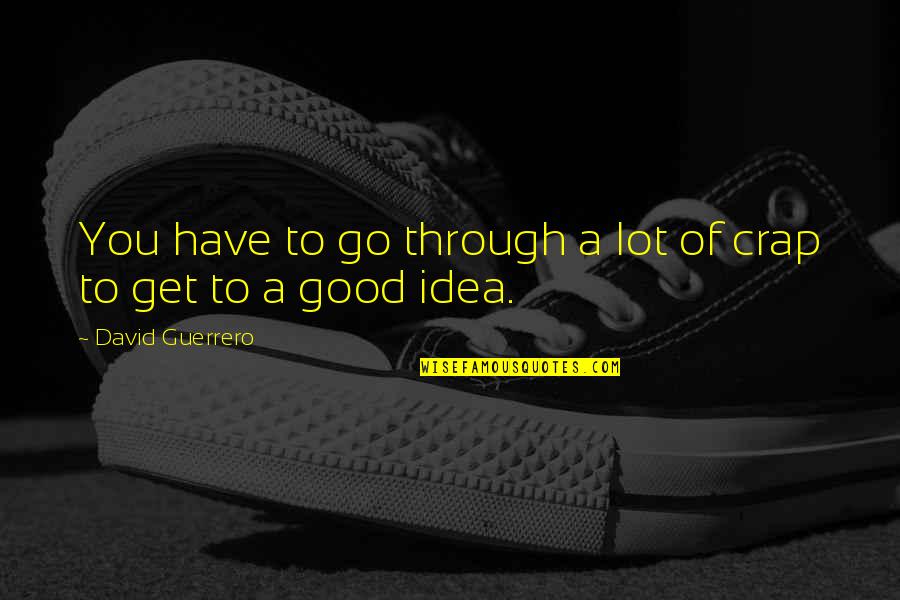 Manimaran Govindarasu Quotes By David Guerrero: You have to go through a lot of Manimaran Govindarasu Quotes By David Guerrero: You have to go through a lot of