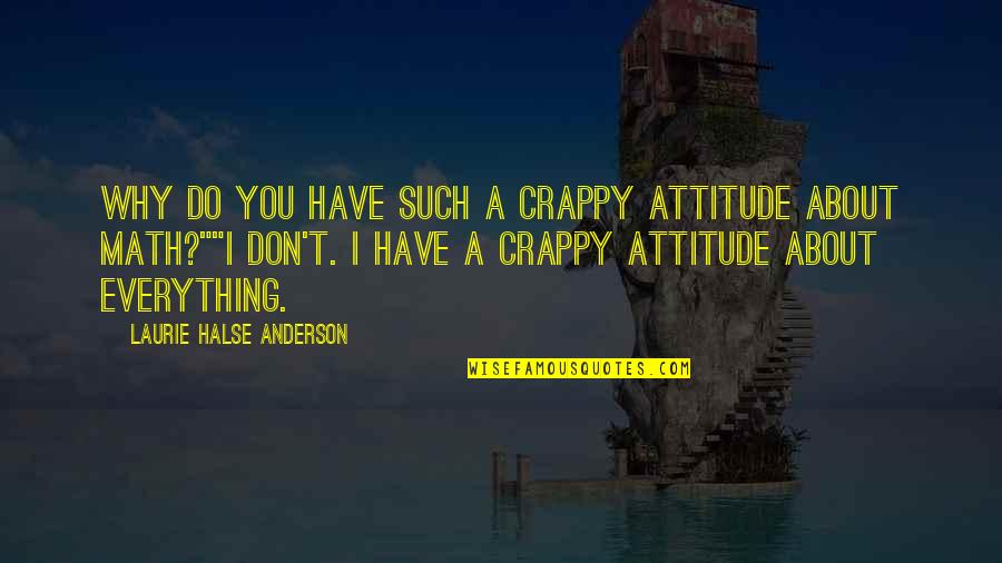 Manimaran Govindarasu Quotes By Laurie Halse Anderson: Why do you have such a crappy attitude Manimaran Govindarasu Quotes By Laurie Halse Anderson: Why do you have such a crappy attitude