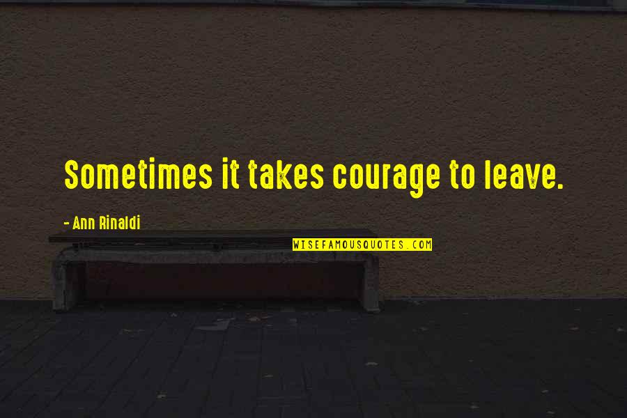 Manimio Quotes By Ann Rinaldi: Sometimes it takes courage to leave.